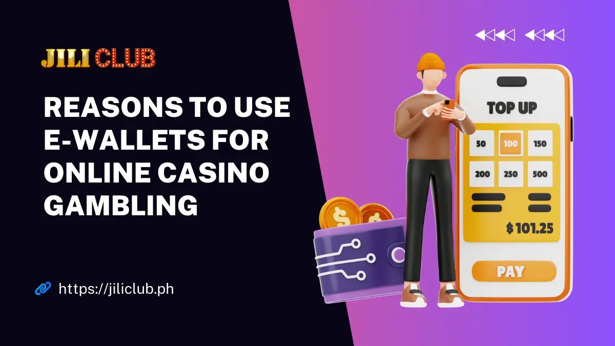 7 Reasons to Use E-Wallets for JILI Online Casino Transactions